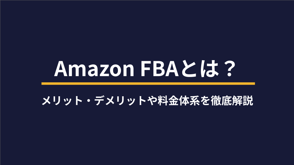 Amazon FBAとは？メリット・デメリットや料金体系を徹底解説