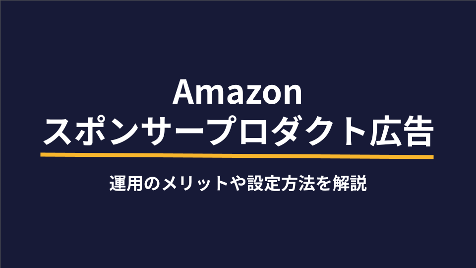 Amazonスポンサープロダクト広告はどんな広告？運用のメリットや設定方法を解説