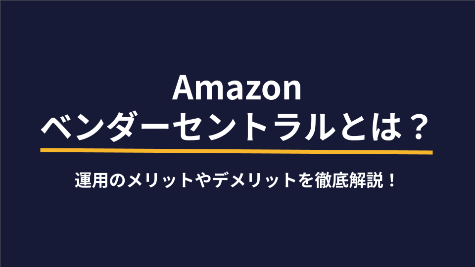 Amazonベンダーセントラルとは？運用のメリットやデメリットを徹底解説！