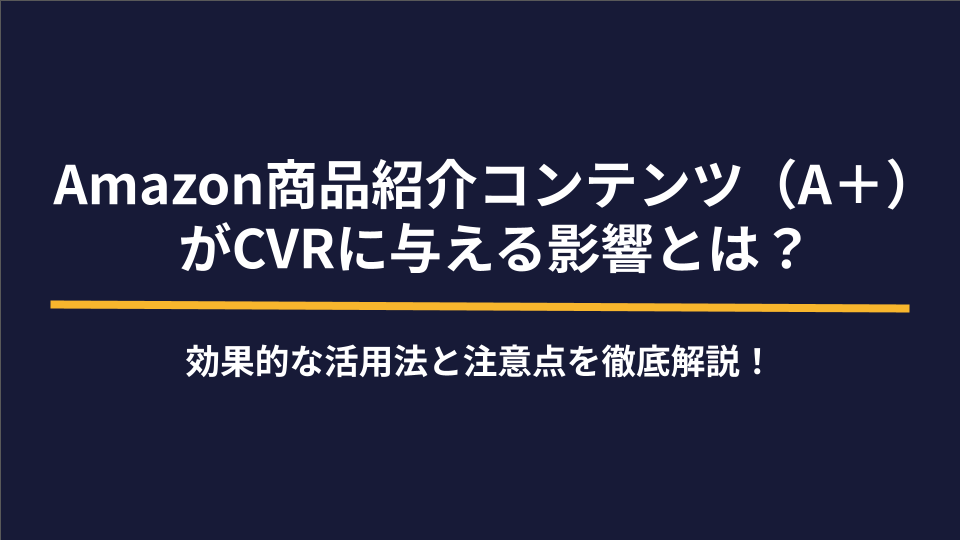 Amazon商品紹介コンテンツ（A＋）がCVRに与える影響とは？効果的な活用法と注意点を徹底解説！