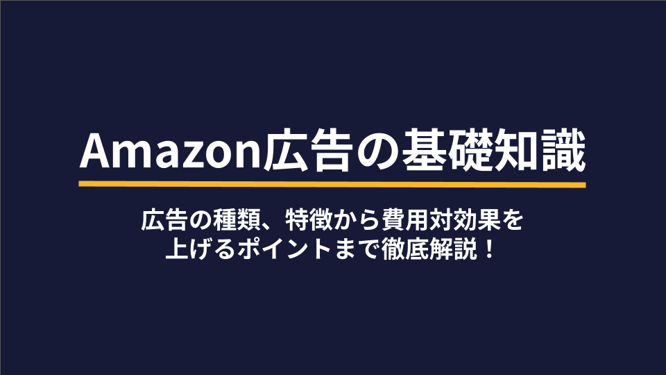 Amazon広告の基礎知識｜広告の種類、特徴から費用対効果を上げるポイントまで徹底解説！