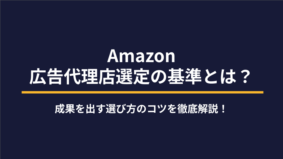 Amazon広告代理店選定の基準とは？｜成果を出す選び方のコツを徹底解説！